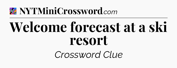 Welcome forecast at a ski resort Crossword Clue