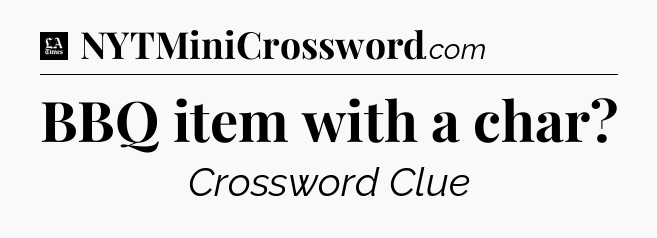 BBQ item with a char - LA Times Crossword
