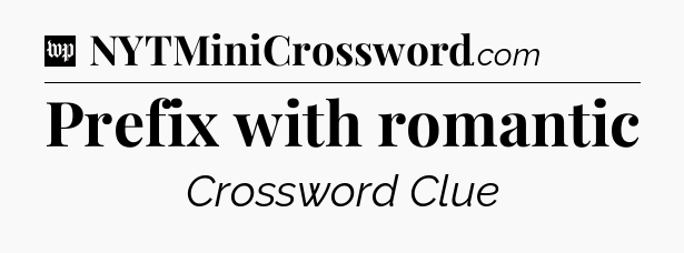 Prefix with romantic Crossword Clue
