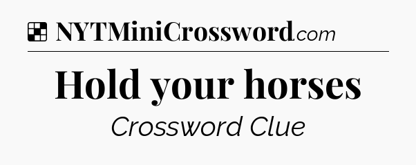 Solution: Hold your horses - NYT Crossword