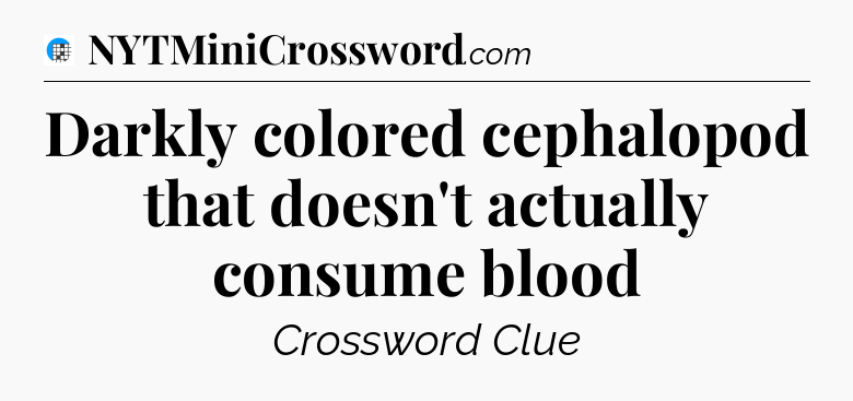 Darkly colored cephalopod that doesn't actually consume blood Crossword Clue
