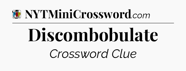 Discombobulate Crossword Clue
