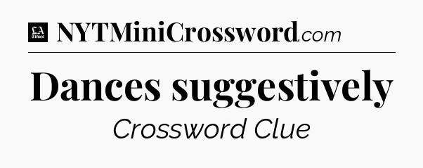 Dances suggestively - LA Times Crossword