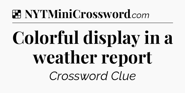 Solution: Colorful display in a weather report - NYT Crossword