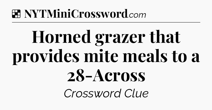 Solution: Horned grazer that provides mite meals to a 28-Across - NYT Crossword