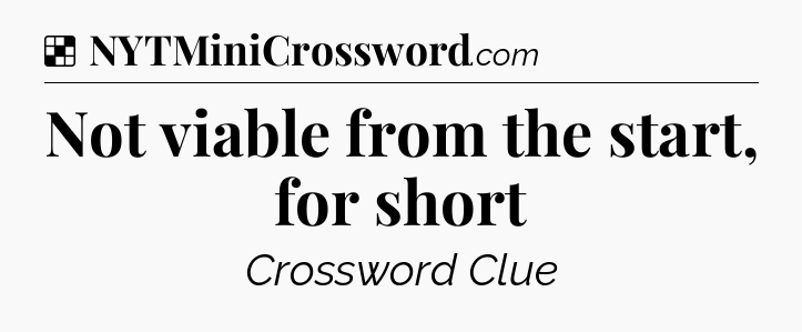Solution: Not viable from the start, for short - NYT Crossword