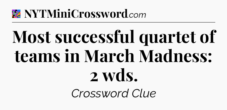 Most successful quartet of teams in March Madness: 2 wds Crossword Clue