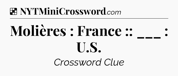 Solution: Molières : France :: ___ : U.S - NYT Crossword