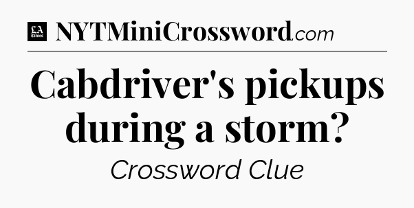 Cabdriver's pickups during a storm - LA Times Crossword