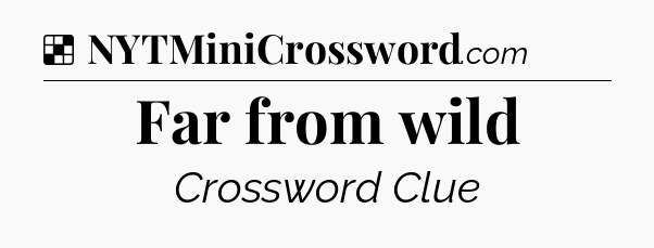 Solution: Far from wild - NYT Crossword