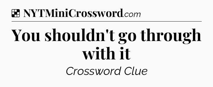 Solution: You shouldn't go through with it - NYT Crossword