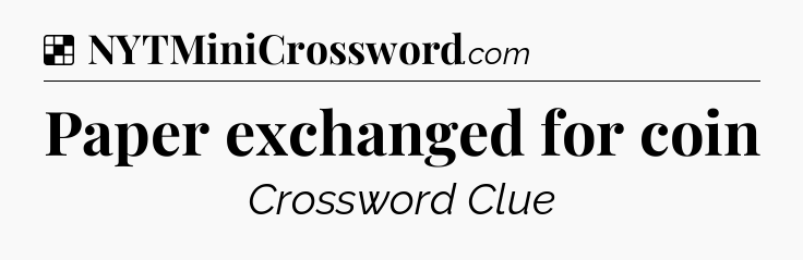 Solution: Paper exchanged for coin - NYT Crossword