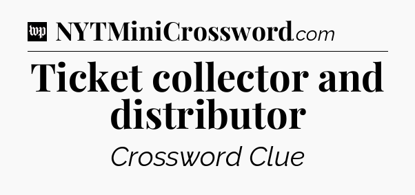 Ticket collector and distributor Crossword Clue