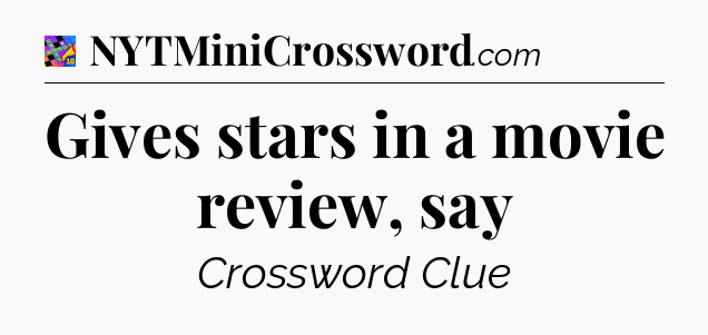 Gives stars in a movie review, say Crossword Clue
