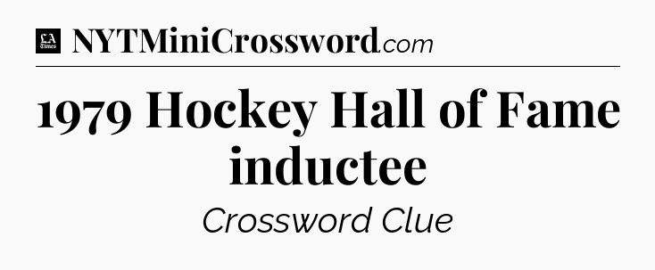 1979 Hockey Hall of Fame inductee - LA Times Crossword