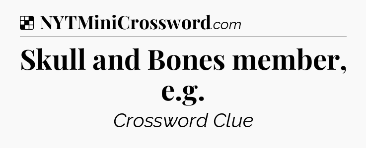 Solution: Skull and Bones member, e.g - NYT Crossword