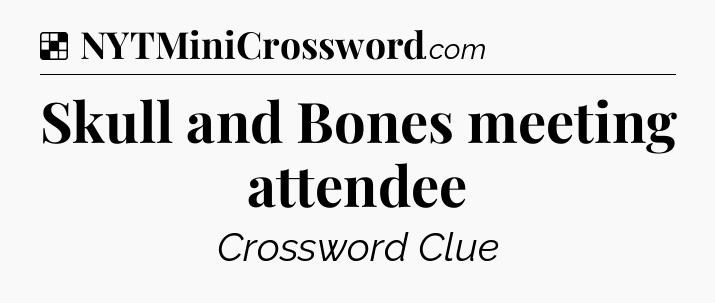 Solution: Skull and Bones meeting attendee - NYT Crossword
