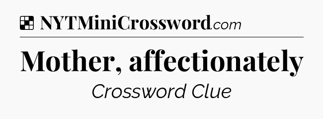 Solution: Mother, affectionately - NYT Crossword