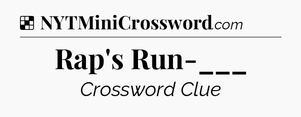 Solution: Rap's Run-___ - NYT Crossword