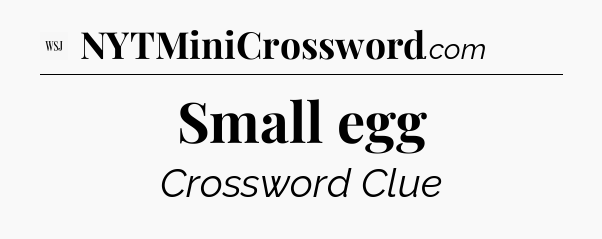 Small egg - WSJ Crossword