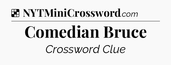 Solution: Comedian Bruce - NYT Crossword