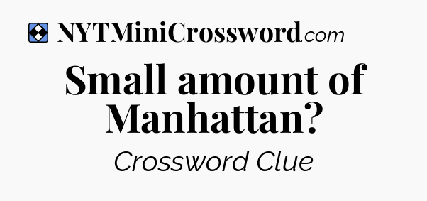 Solution: Small amount of Manhattan - NYT Mini Crossword