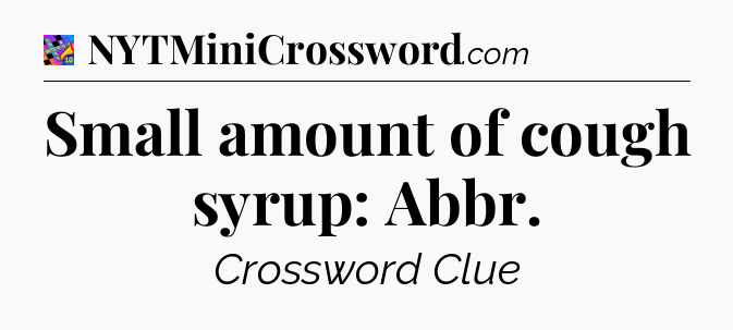 Small amount of cough syrup: Abbr Crossword Clue