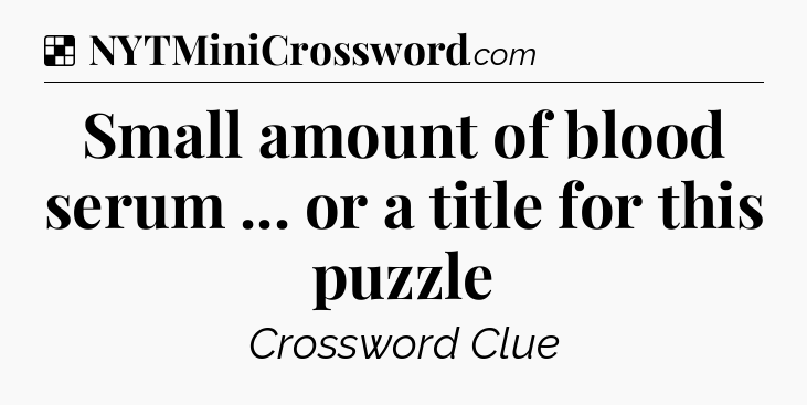 Solution: Small amount of blood serum ... or a title for this puzzle - NYT Crossword