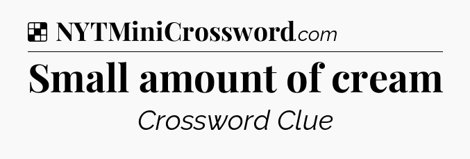 Solution: Small amount of cream - NYT Crossword