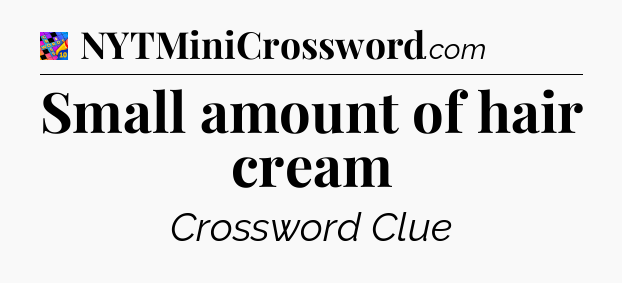 Small amount of hair cream Crossword Clue