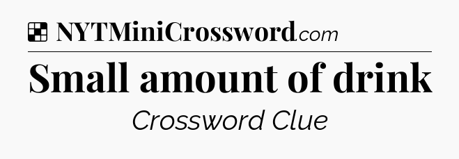 Solution: Small amount of drink - NYT Crossword