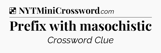 Solution: Prefix with masochistic - NYT Crossword