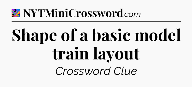 Shape of a basic model train layout Crossword Clue