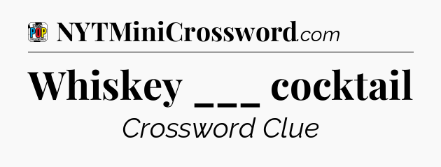Whiskey ___ cocktail Crossword Clue