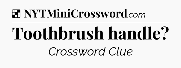 Solution: Toothbrush handle - NYT Crossword