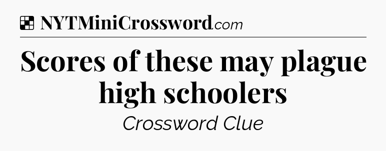 Solution: Scores of these may plague high schoolers - NYT Crossword