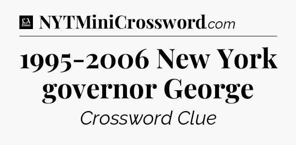 1995-2006 New York governor George - LA Times Crossword
