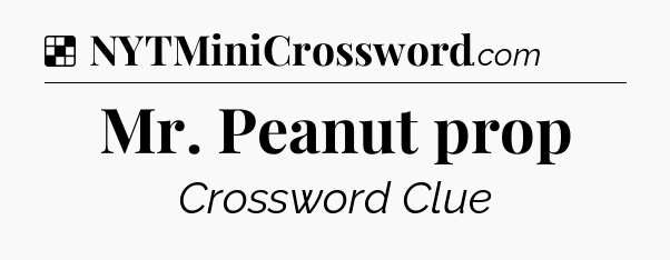 Solution: Mr. Peanut prop - NYT Crossword