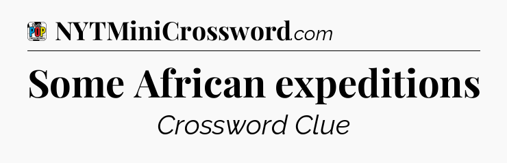 Some African expeditions Crossword Clue