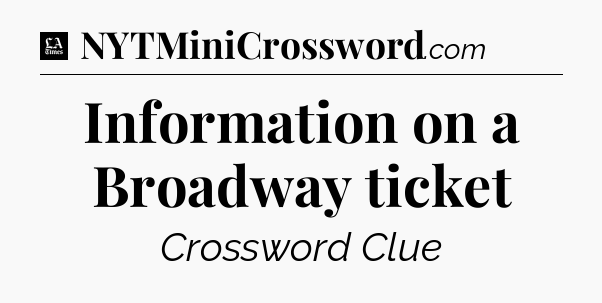 Information on a Broadway ticket - LA Times Crossword