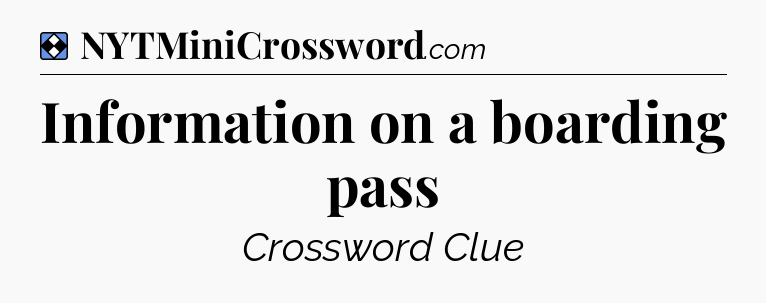 Solution: Information on a boarding pass - NYT Mini Crossword