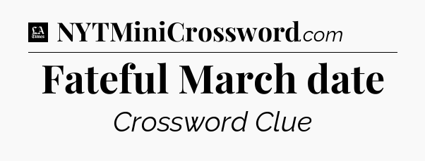 Fateful March date - LA Times Crossword