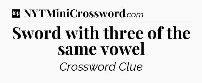 Sword with three of the same vowel Crossword Clue