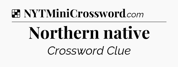 Solution: Northern native - NYT Crossword