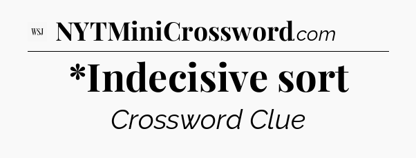 *Indecisive sort - WSJ Crossword