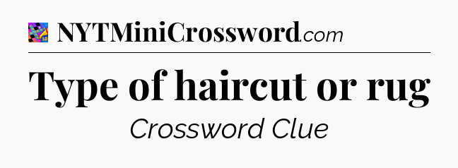 Type of haircut or rug Crossword Clue