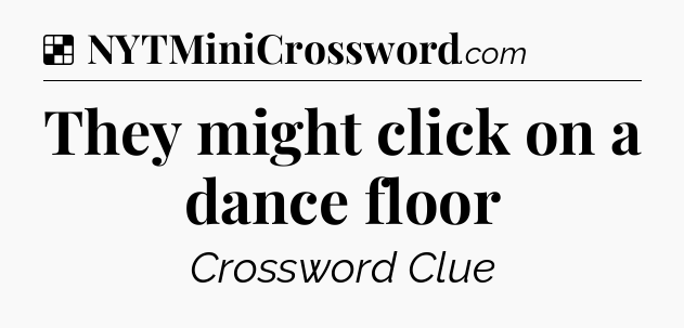 Solution: They might click on a dance floor - NYT Crossword