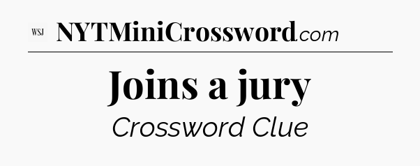 Joins a jury - WSJ Crossword