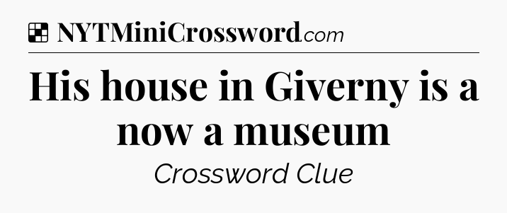 Solution: His house in Giverny is a now a museum - NYT Crossword
