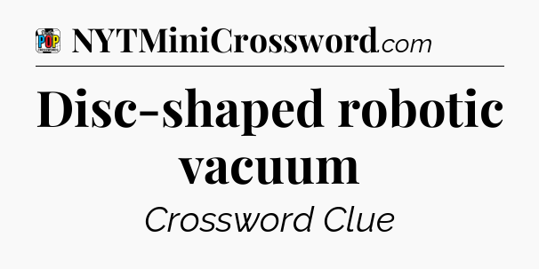 Disc-shaped robotic vacuum Crossword Clue